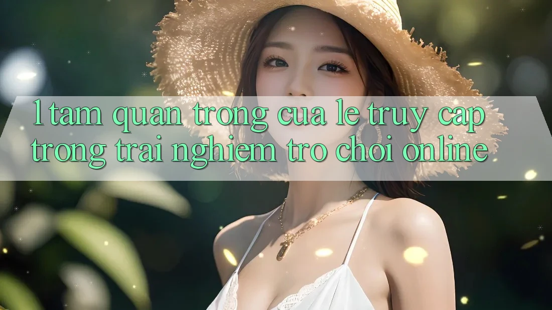1. Tầm Quan Trọng Của Lẹ Truy Cập Trong Trải Nghiệm Trò chơi Online
