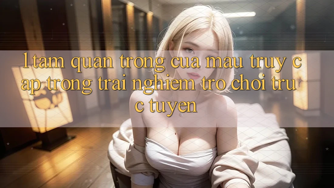 1. Tầm Quan Trọng Của Mau Truy Cập Trong Trải nghiệm Trò chơi trực tuyến