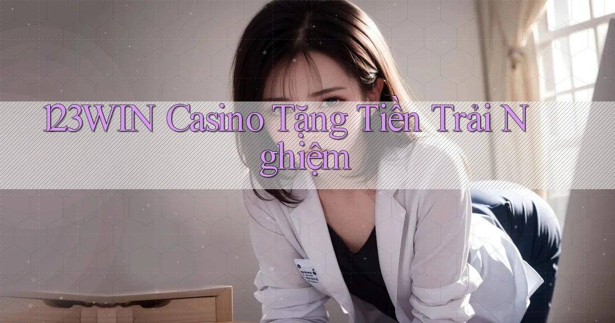 123win casino tặng tiền trải nghiệm