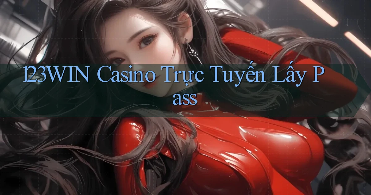 123win casino trực tuyến lấy pass