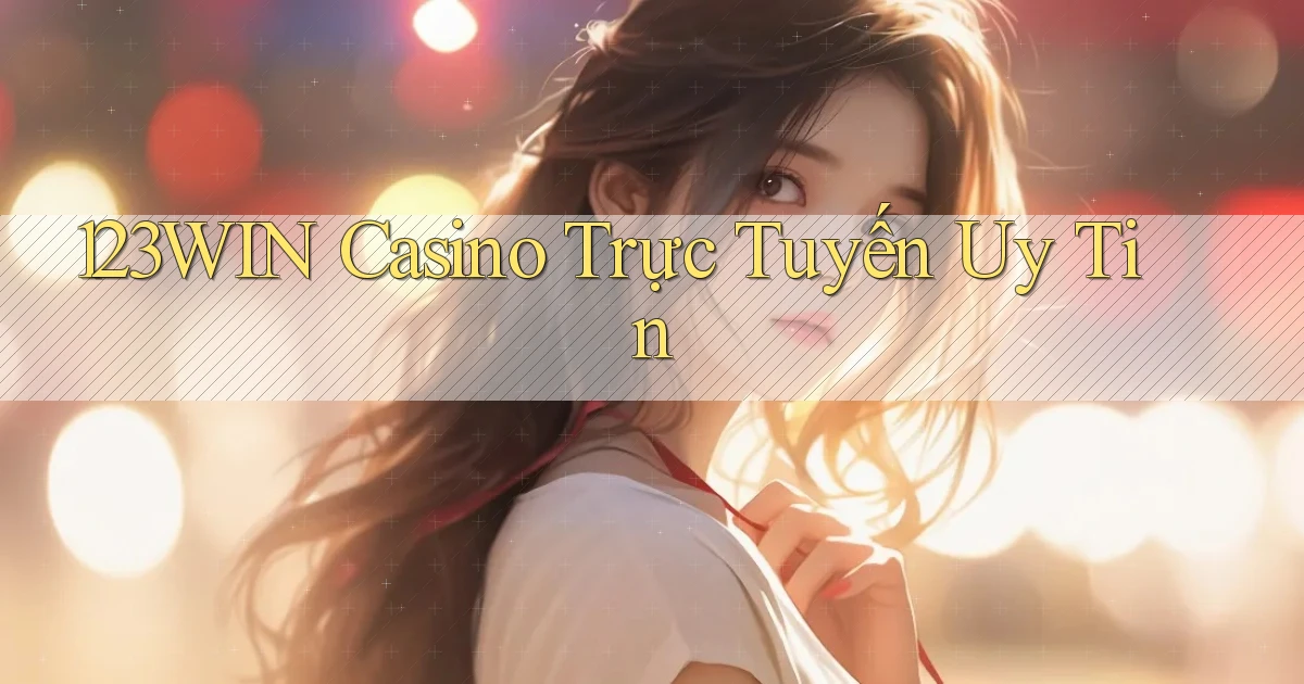 123win casino trực tuyến uy tín