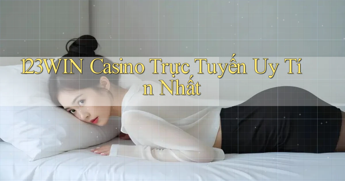 123win casino trực tuyến uy tín nhất