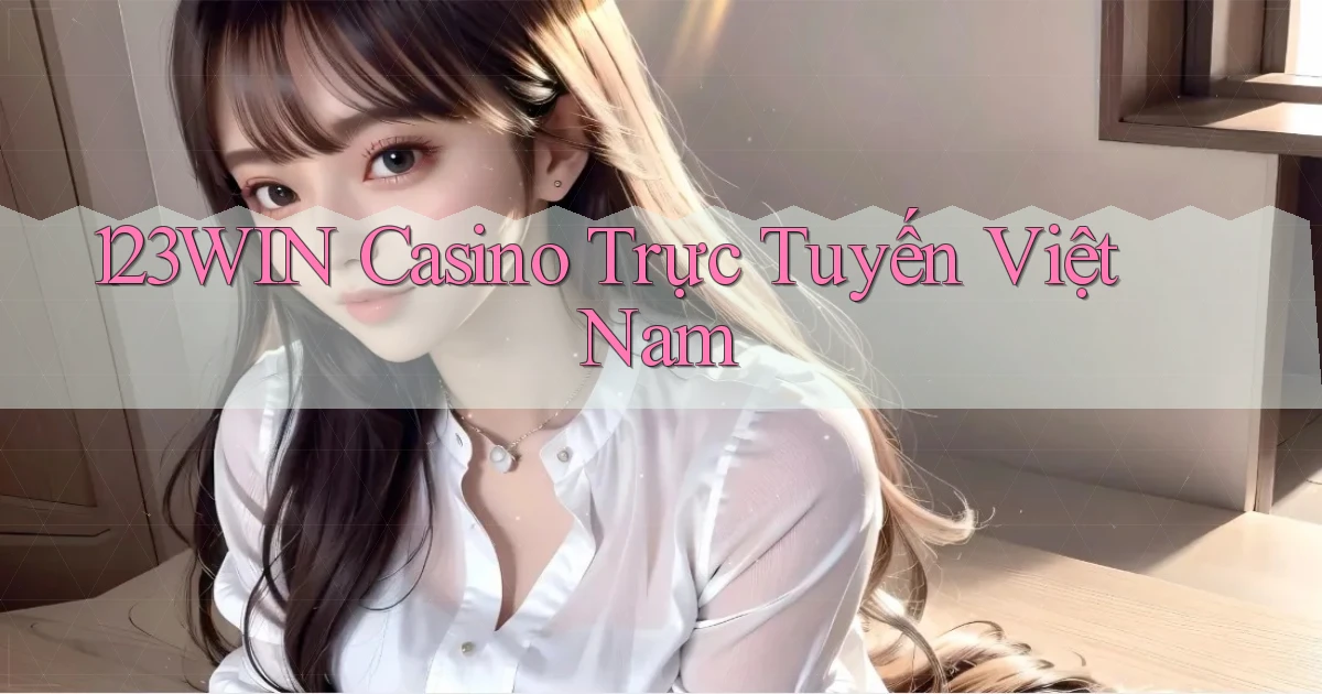123win casino trực tuyến việt nam