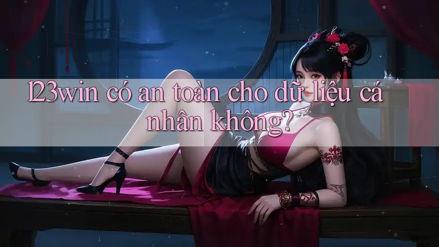 123win có an toàn cho dữ liệu cá nhân không?