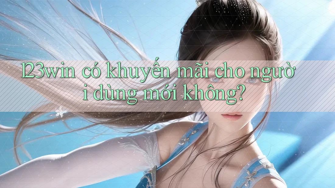 123win có khuyến mãi cho người dùng mới không?