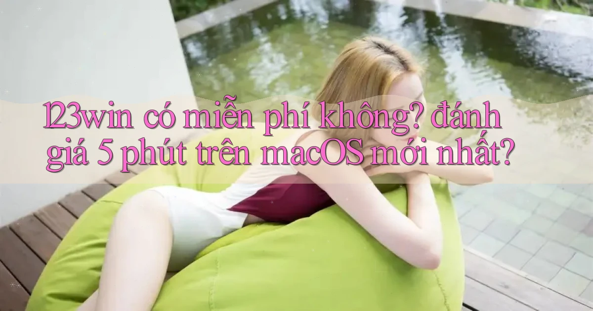 123win có miễn phí không đánh giá 5 phút trên macOS mới nhất