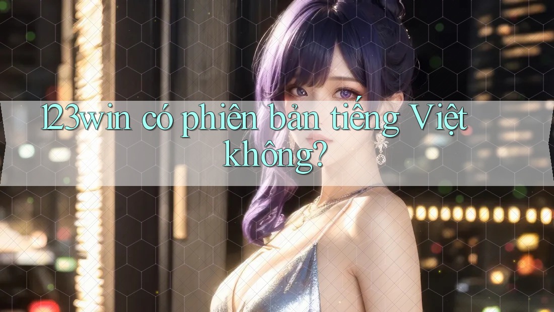 123win có phiên bản tiếng Việt không?