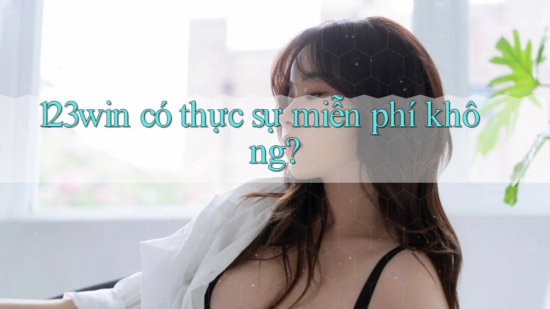 123win có thực sự miễn phí không?