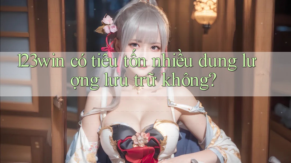 123win có tiêu tốn nhiều dung lượng lưu trữ không?
