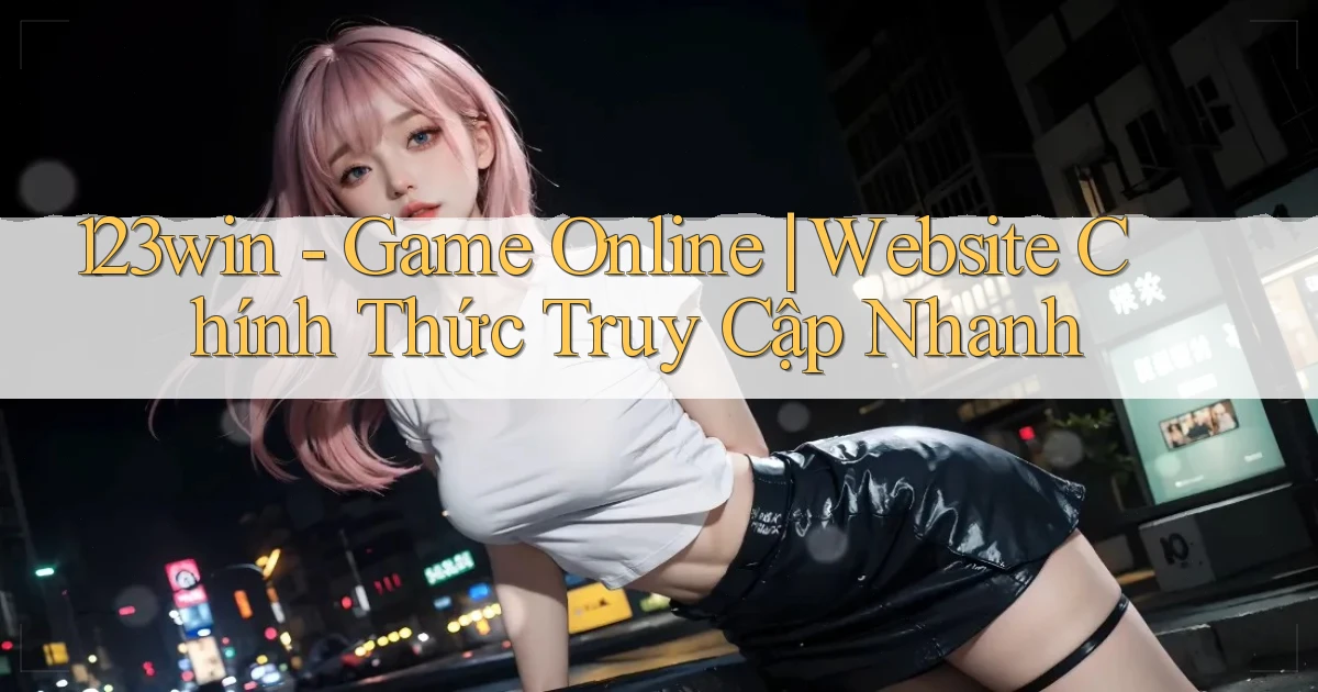 123win   Game Online ｜ Website Chính Thức Truy Cập Nhanh