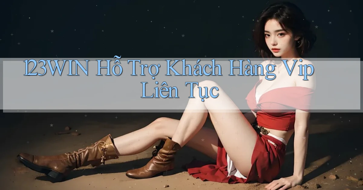 123win  hỗ trợ khách hàng vip liên tục