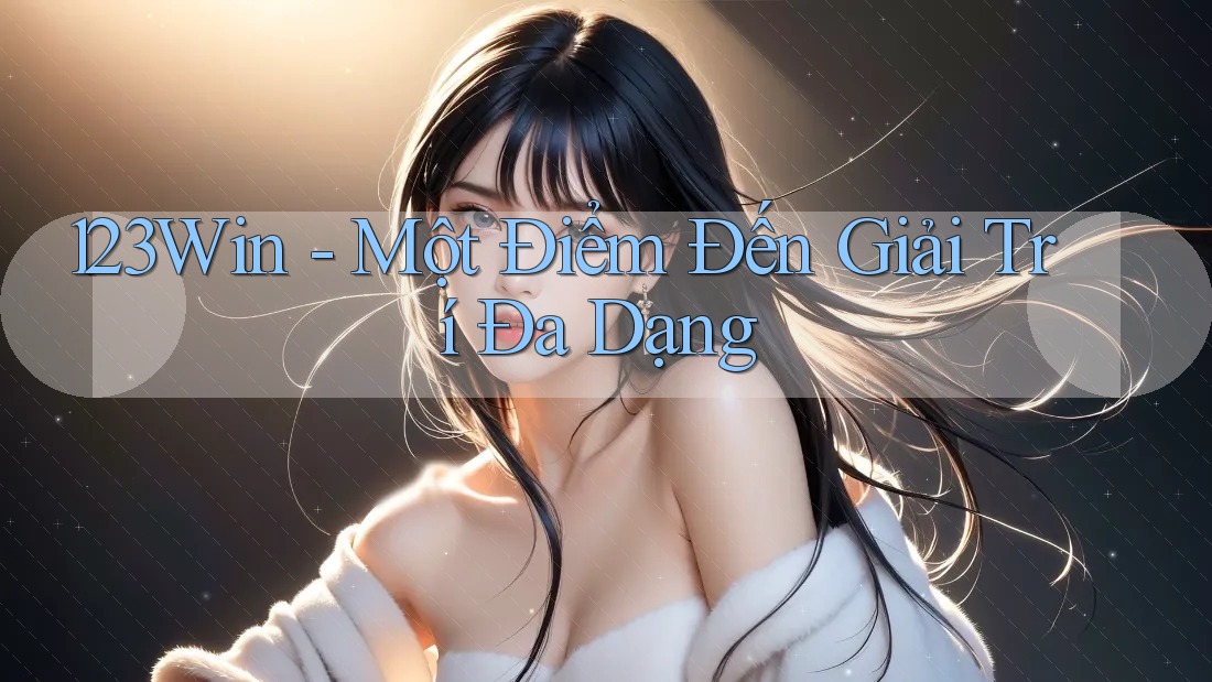 123Win - Một Điểm Đến Giải Trí Đa Dạng