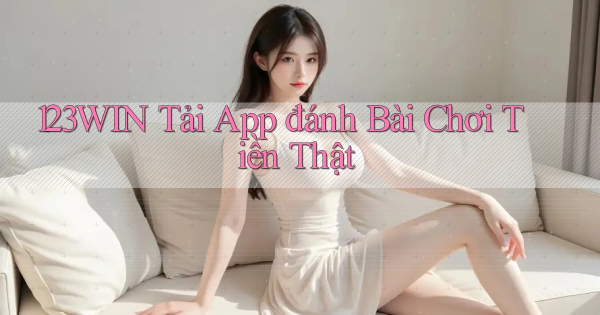 123win  tải app đánh bài chơi tiền thật