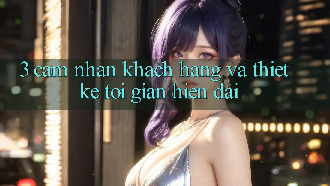 3. Cảm nhận Khách hàng Và Thiết kế Tối Giản, Hiện Đại