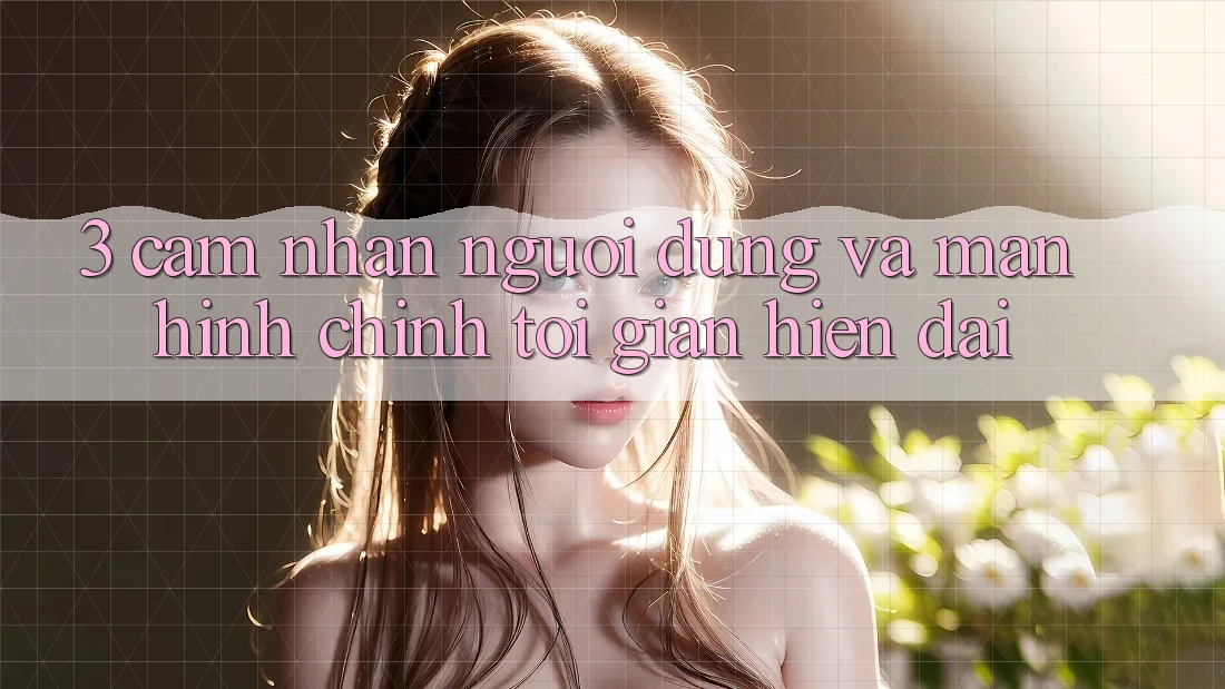 3. Cảm nhận Người Dùng Và Màn hình chính Tối Giản, Hiện Đại