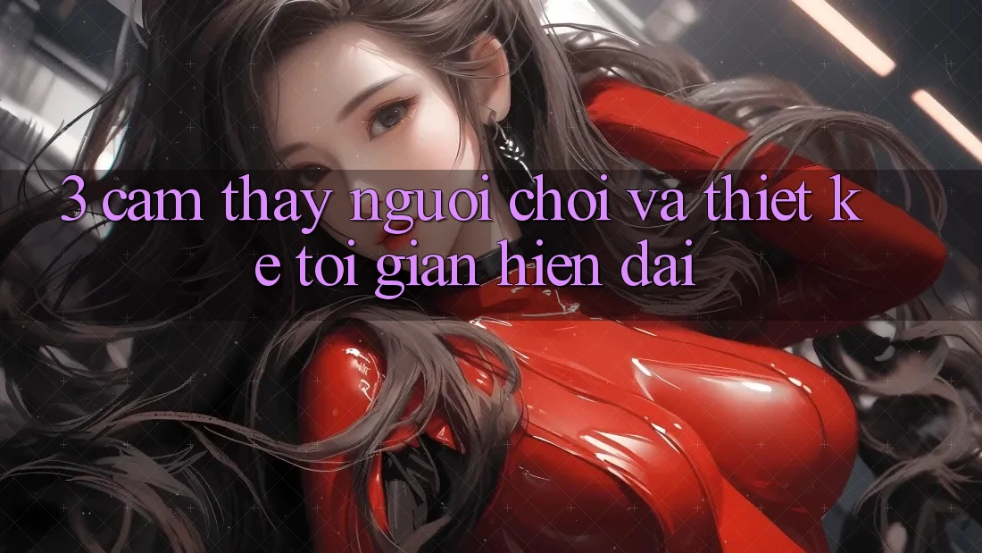 3. Cảm thấy Người chơi Và Thiết kế Tối Giản, Hiện Đại