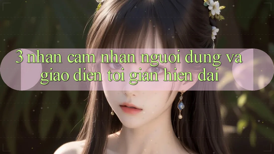 3. Nhận cảm nhận Người Dùng Và Giao Diện Tối Giản, Hiện Đại