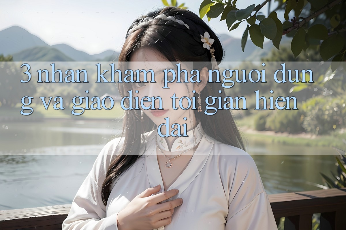 3. Nhận khám phá Người Dùng Và Giao Diện Tối Giản, Hiện Đại