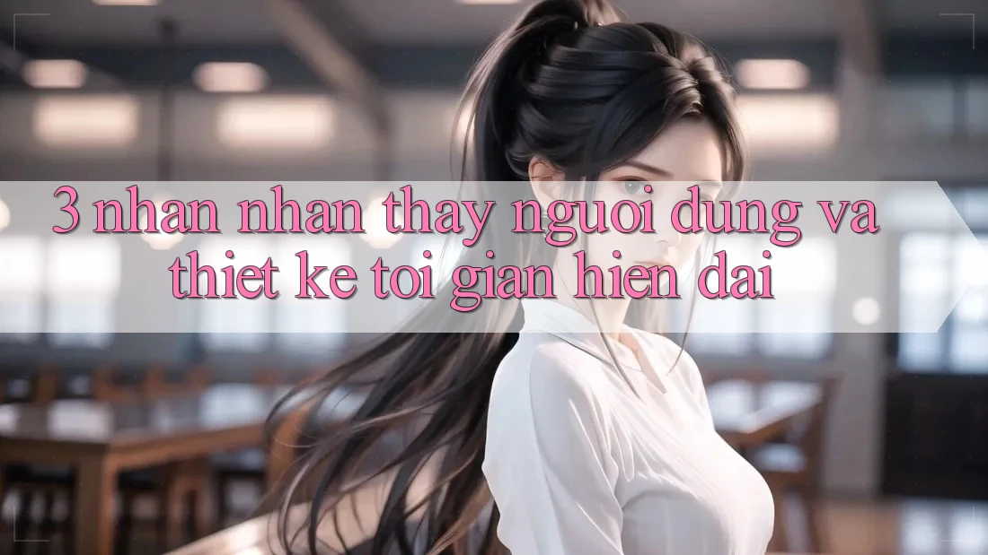 3. Nhận nhận thấy Người Dùng Và Thiết kế Tối Giản, Hiện Đại