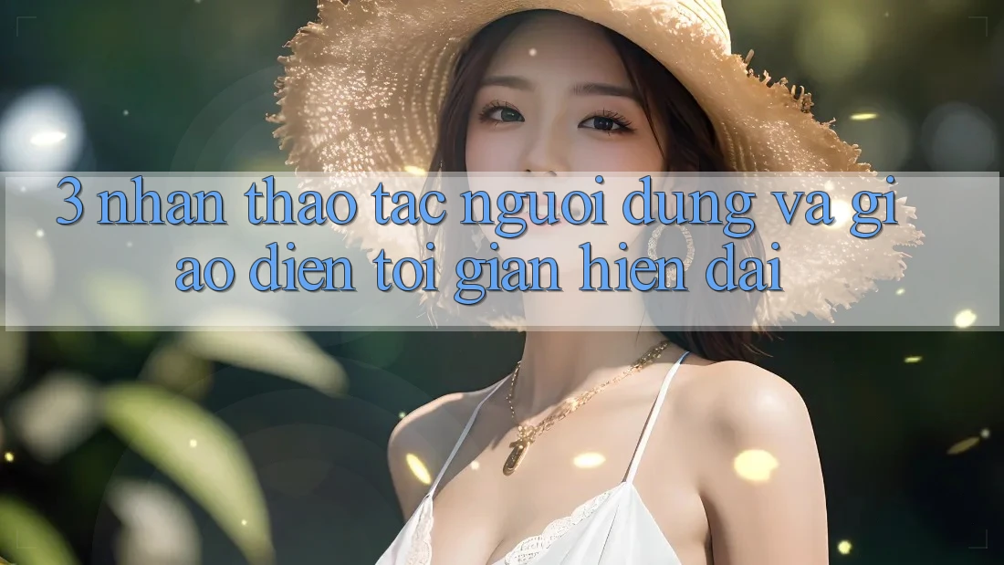 3. Nhận thao tác Người Dùng Và Giao Diện Tối Giản, Hiện Đại