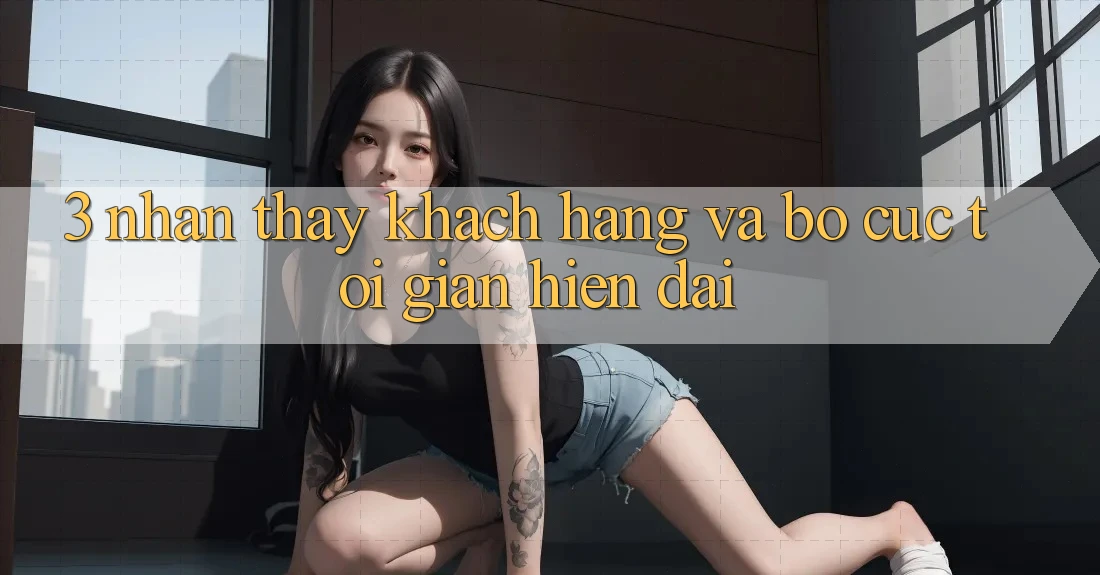 3. Nhận thấy Khách hàng Và Bố cục Tối Giản, Hiện Đại