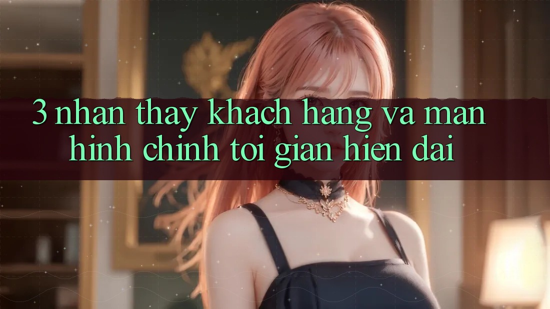 3. Nhận thấy Khách hàng Và Màn hình chính Tối Giản, Hiện Đại