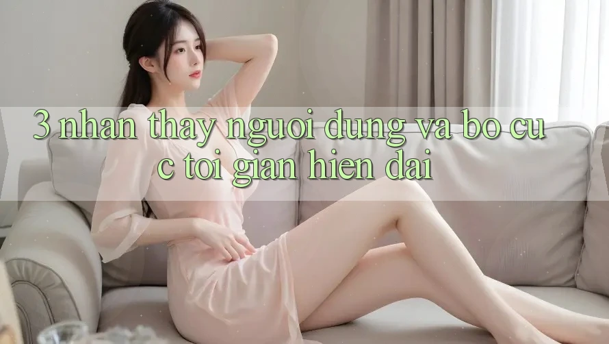 3. Nhận thấy Người Dùng Và Bố cục Tối Giản, Hiện Đại