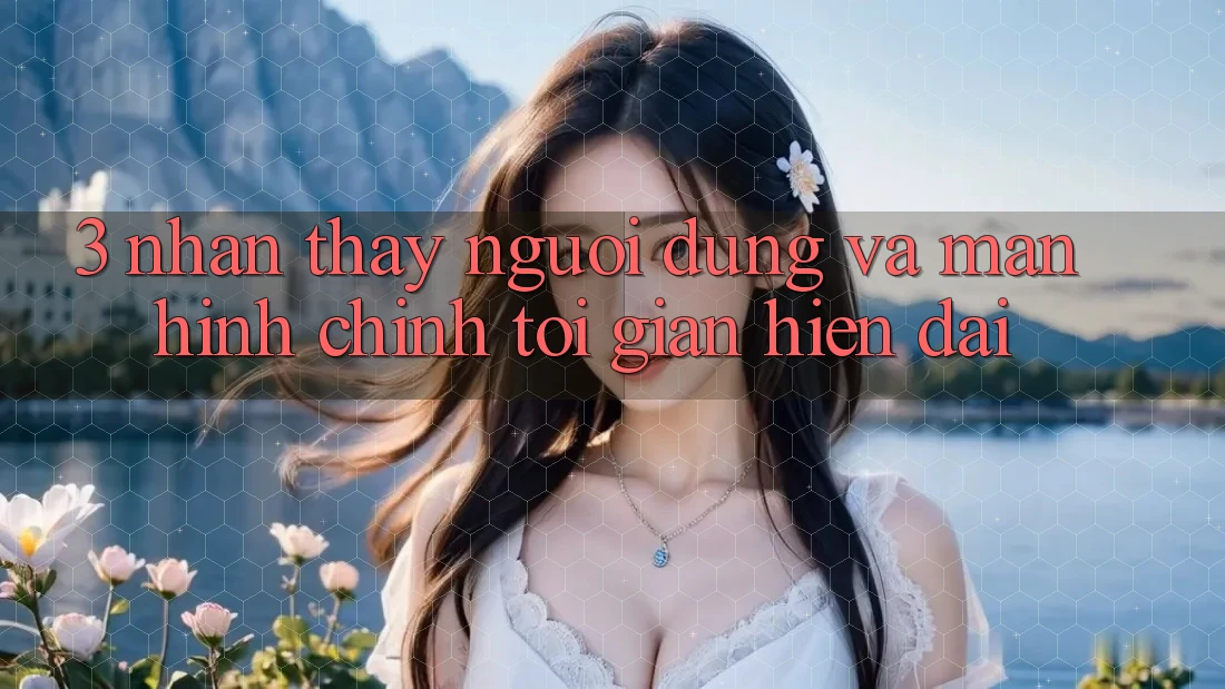 3. Nhận thấy Người Dùng Và Màn hình chính Tối Giản, Hiện Đại