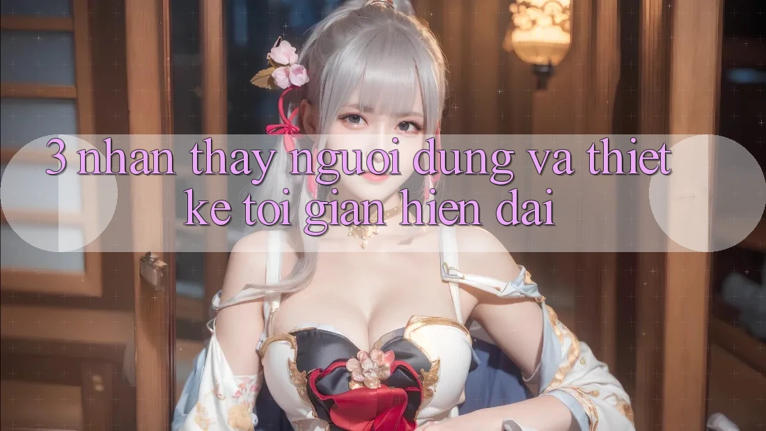 3. Nhận thấy Người Dùng Và Thiết kế Tối Giản, Hiện Đại