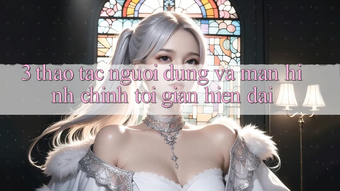 3. Thao tác Người Dùng Và Màn hình chính Tối Giản, Hiện Đại