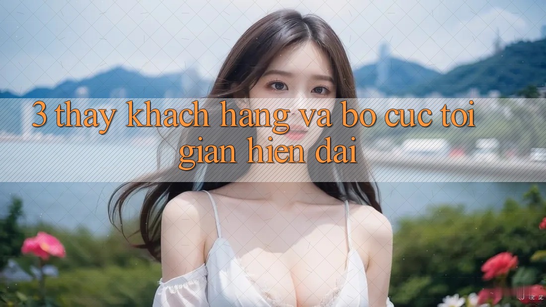 3. Thấy Khách hàng Và Bố cục Tối Giản, Hiện Đại