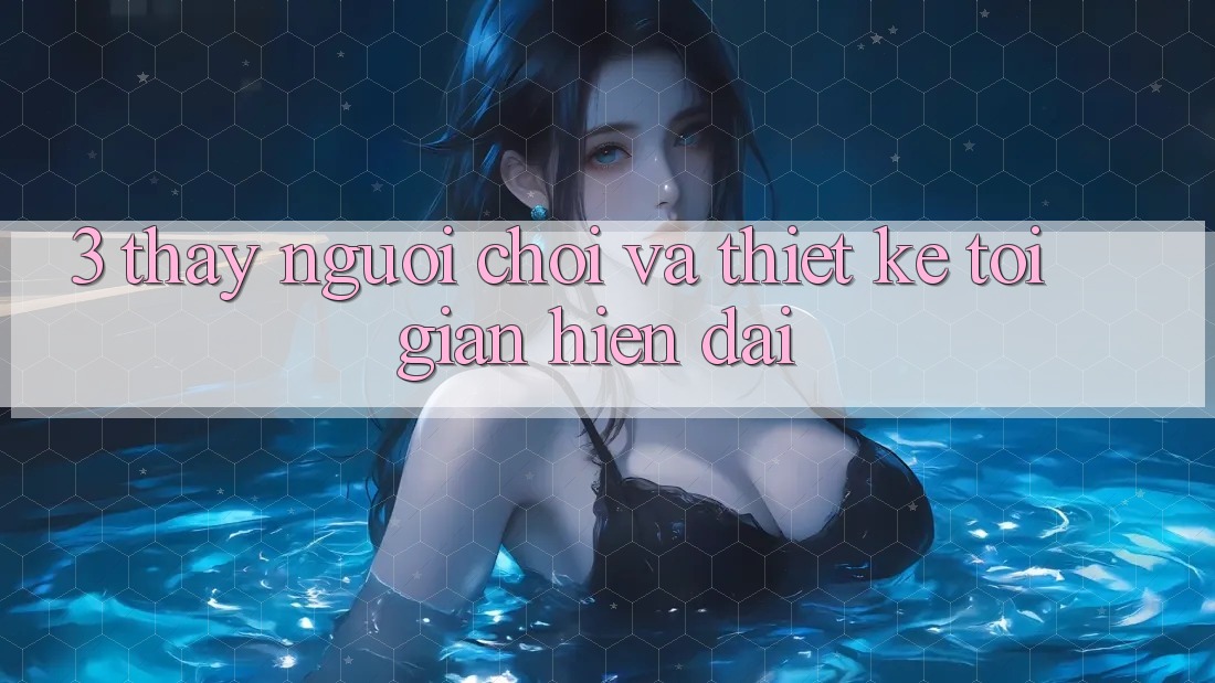 3. Thấy Người chơi Và Thiết kế Tối Giản, Hiện Đại