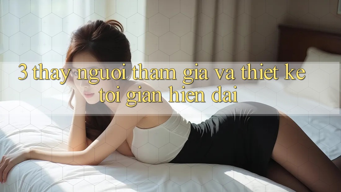 3. Thấy Người tham gia Và Thiết kế Tối Giản, Hiện Đại