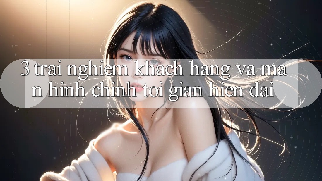 3. Trải Nghiệm Khách hàng Và Màn hình chính Tối Giản, Hiện Đại