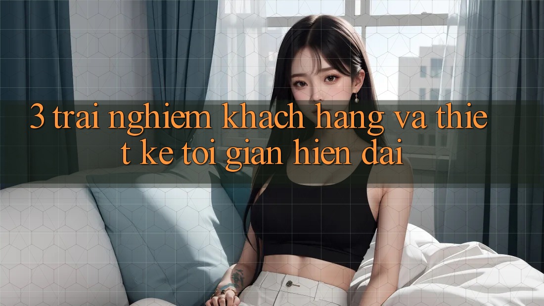 3. Trải Nghiệm Khách hàng Và Thiết kế Tối Giản, Hiện Đại
