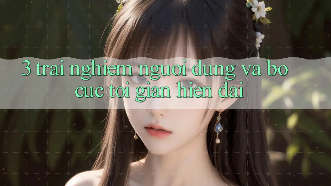 3. Trải Nghiệm Người Dùng Và Bố cục Tối Giản, Hiện Đại