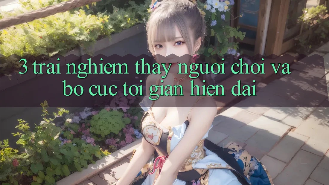 3. Trải nghiệm thấy Người chơi Và Bố cục Tối Giản, Hiện Đại