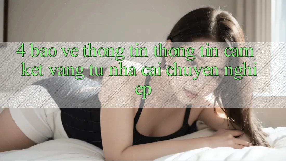 4. Bảo vệ thông tin Thông Tin - Cam Kết Vàng Từ Nhà Cái Chuyên nghiệp
