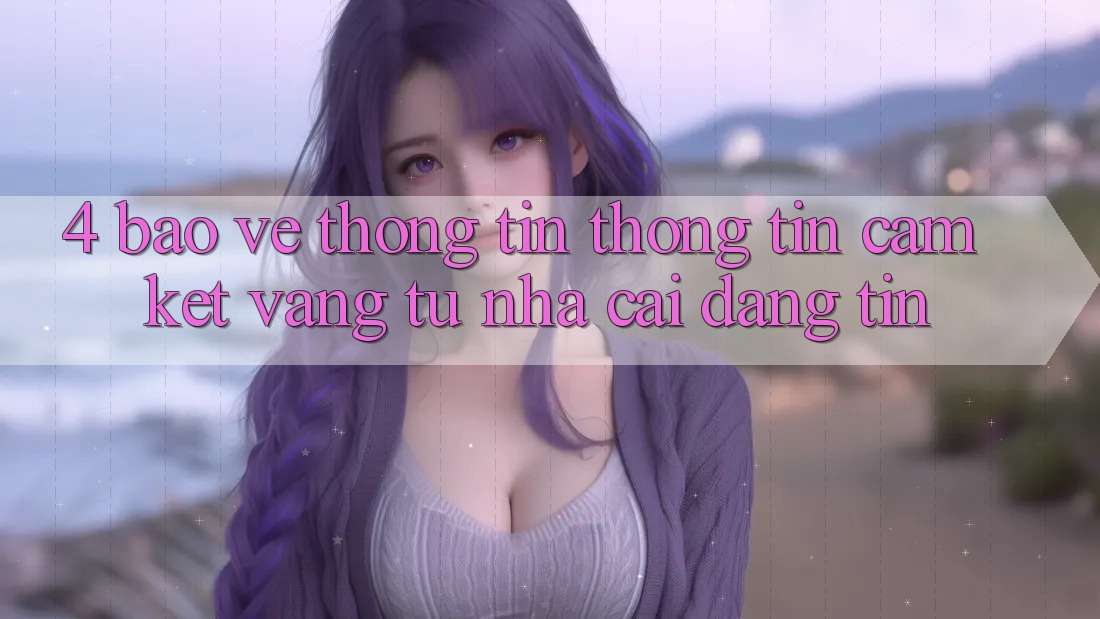 4. Bảo vệ thông tin Thông Tin - Cam Kết Vàng Từ Nhà Cái Đáng tin