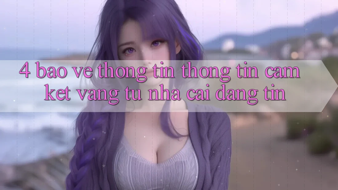 4. Bảo vệ thông tin Thông Tin - Cam Kết Vàng Từ Nhà Cái Đáng tin
