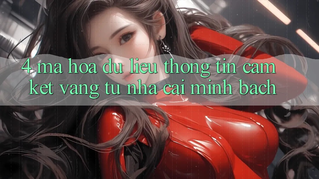 4. Mã hóa dữ liệu Thông Tin - Cam Kết Vàng Từ Nhà Cái Minh bạch