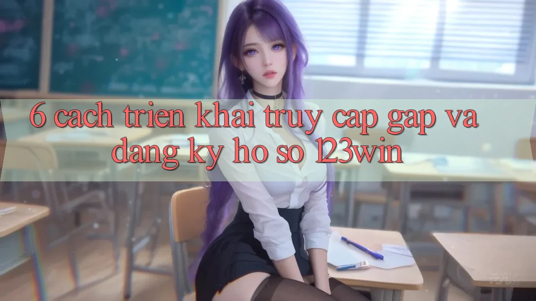 6. Cách triển khai Truy Cập Gấp Và Đăng Ký Hồ sơ 123win