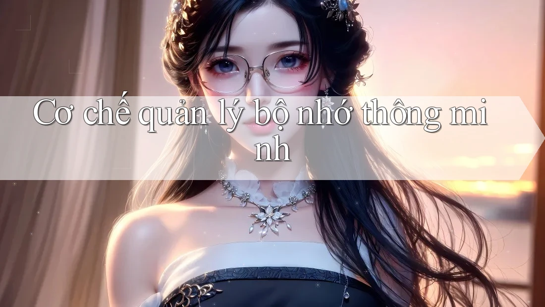 Cơ chế quản lý bộ nhớ thông minh Cơ chế quản lý bộ nhớ thông minh