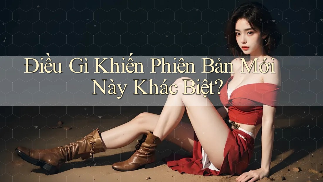 Điều Gì Khiến Phiên Bản Mới Này Khác Biệt?