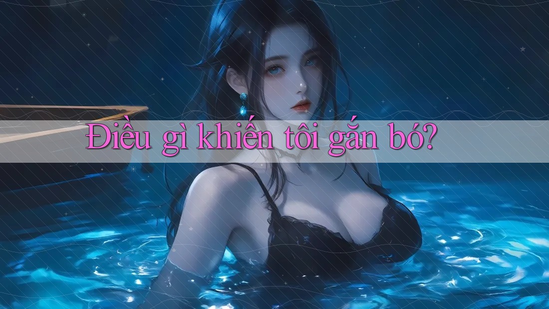 Điều gì khiến tôi gắn bó?