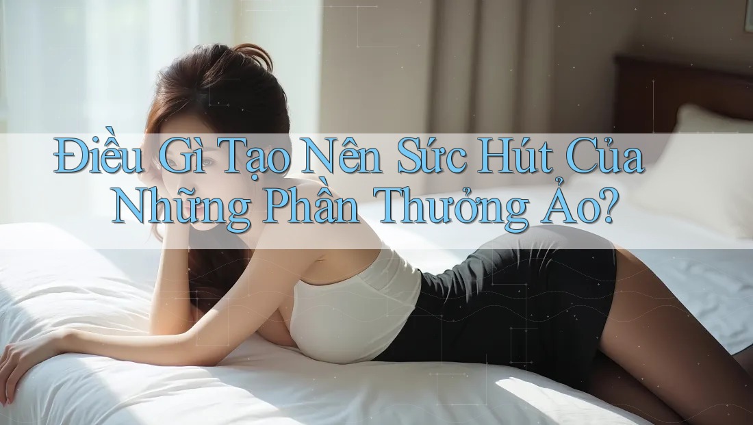 Điều Gì Tạo Nên Sức Hút Của Những Phần Thưởng Ảo?