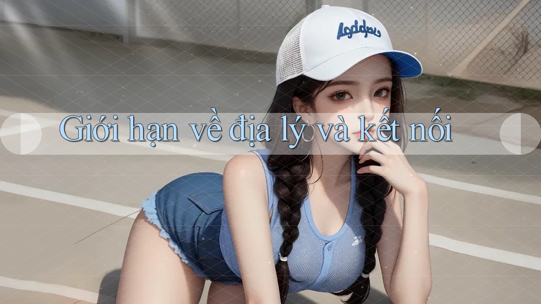 Giới hạn về địa lý và kết nối