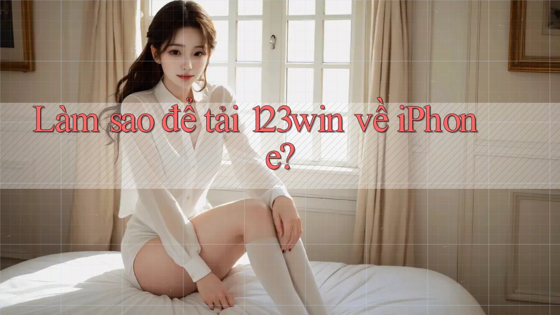 Làm sao để tải 123win về iPhone?