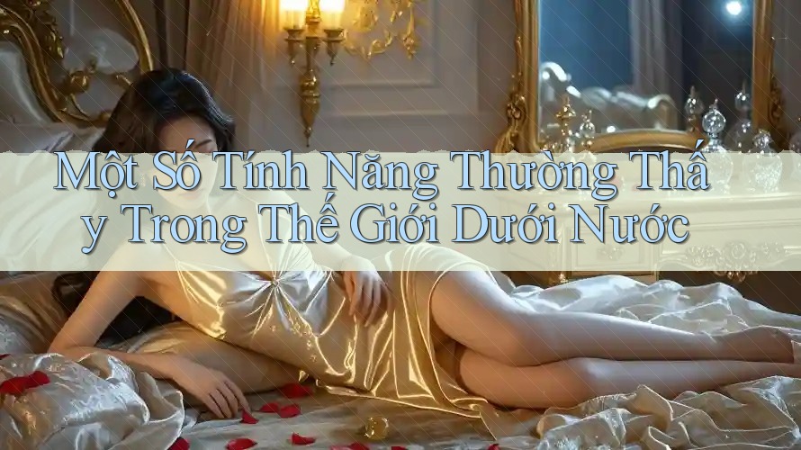 Một Số Tính Năng Thường Thấy Trong Thế Giới Dưới Nước