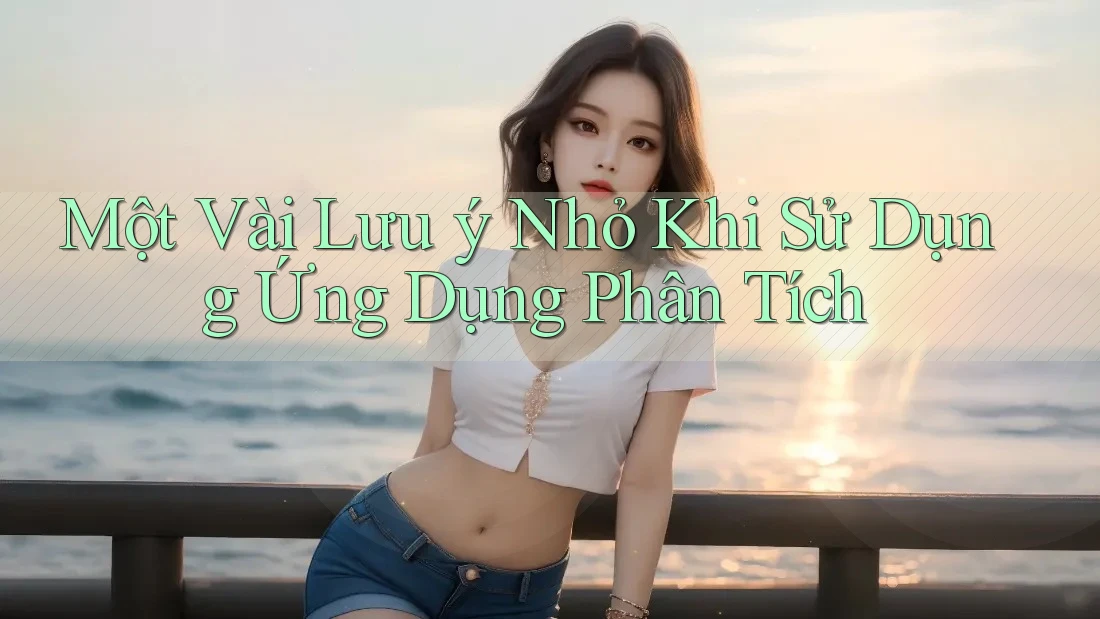 Một Vài Lưu ý Nhỏ Khi Sử Dụng Ứng Dụng Phân Tích
